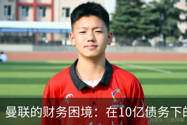 曼联的财务困境：在10亿债务下的重重压力